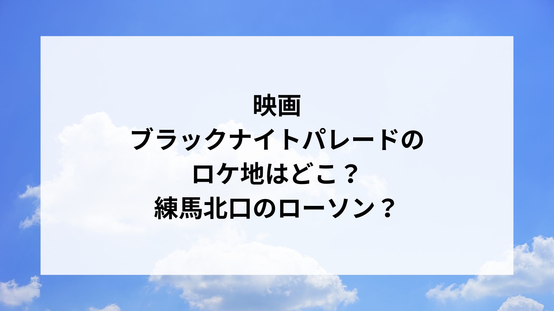 ブラックナイトパレードのロケ地は練馬北口のローソン 賀来賢人がtohoスタジオに ドラマ 映画ラボ