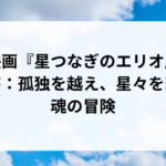 映画『星つなぎのエリオ』考察：孤独を越え、星々を繋ぐ魂の冒険