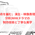 『舟を編む』演出・映像表現の分析|NHKドラマの制作技術と丁寧な美学