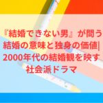 『結婚できない男』が問う結婚の意味と独身の価値|2000年代の結婚観を映す社会派ドラマ