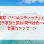 実写『リロ&スティッチ』が問う家族と孤独|現代社会への普遍的メッセージ