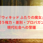 『ウィキッド ふたりの魔女』が問う権力・差別・プロパガンダ|現代社会への警鐘