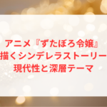 アニメ『ずたぼろ令嬢』が描くシンデレラストーリーの現代性と深層テーマ